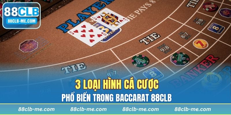 3 Loại hình cá cược phổ biến trong Baccarat 88CLB