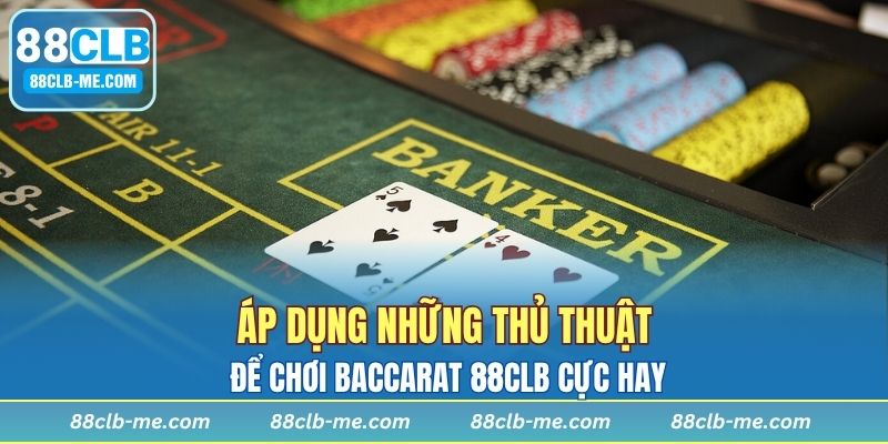 Áp dụng những thủ thuật để chơi Baccarat 88CLB cực hay