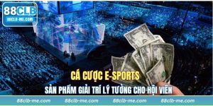 Cá Cược E-Sports, Sản Phẩm Giải Trí Lý Tưởng Cho Hội Viên