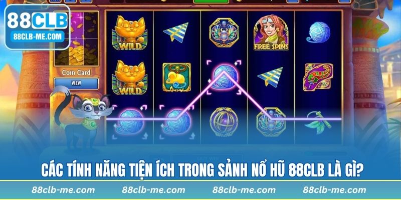 Các tính năng tiện ích trong sảnh nổ hũ 88CLB là gì?