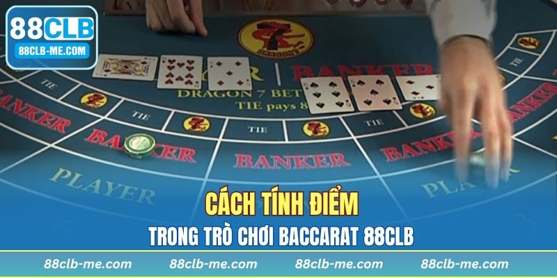 Cách tính điểm trong trò chơi Baccarat 88CLB