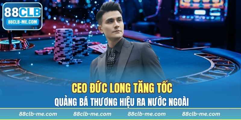 CEO Đức Long tăng tốc quảng bá thương hiệu ra nước ngoài