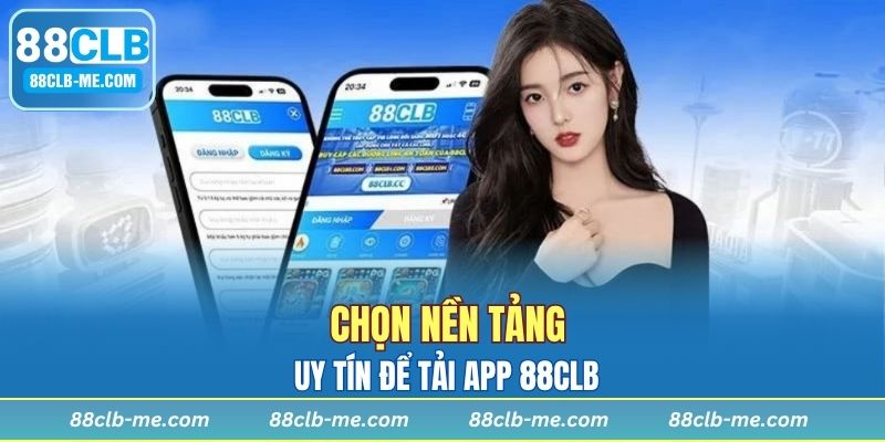 Chọn nền tảng uy tín để tải app 88CLB