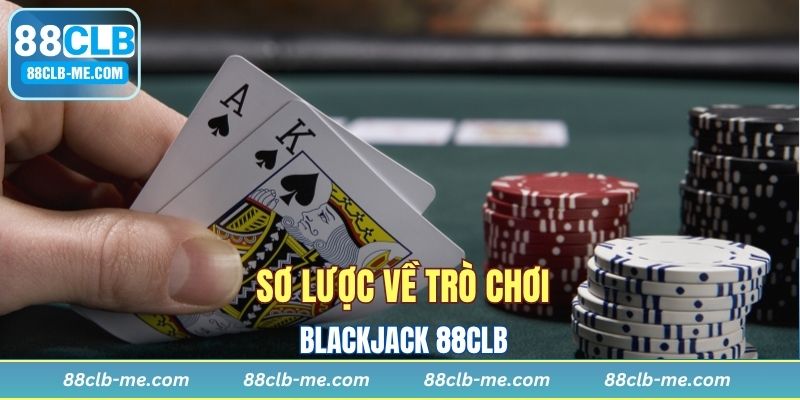 Đôi nét về trò chơi Blackjack 88CLB