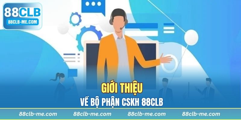 Giới thiệu về bộ phận CSKH 88CLB
