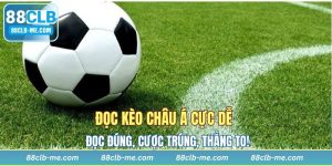 Đọc Kèo Châu Á Cực Dễ - Đọc Đúng, Cược Trúng, Thắng To!