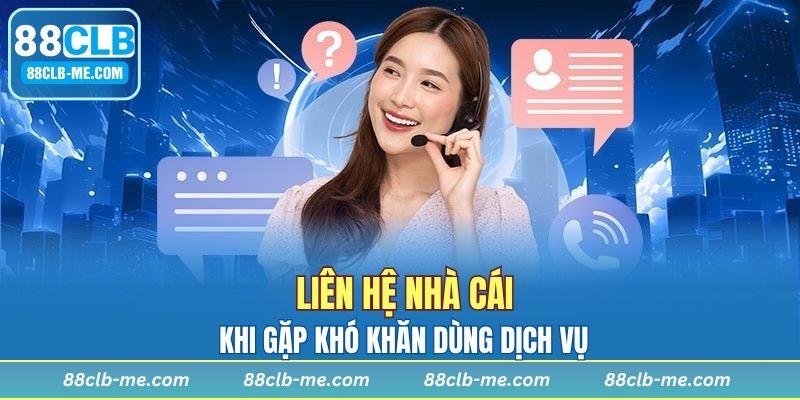 Liên hệ nhà cái khi gặp khó khăn dùng dịch vụ