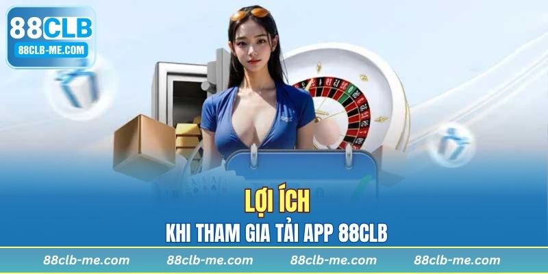 Lợi ích khi tham gia tải app 88CLB