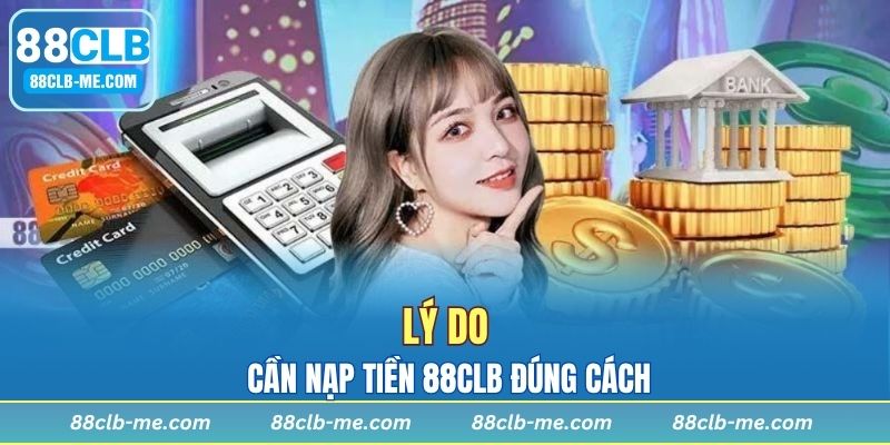 Lý do cần nạp tiền 88CLB đúng cách
