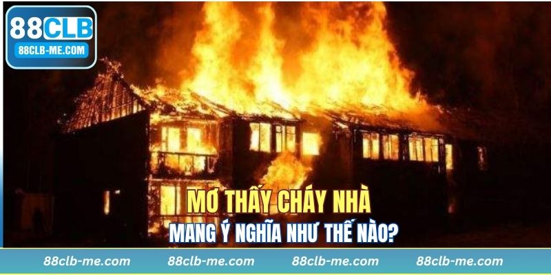 Mơ thấy cháy nhà mình thường là may mắn