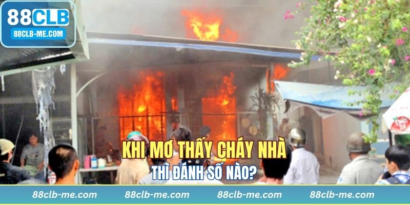 Mơ thấy cháy nhà phải đánh con gì mới trúng
