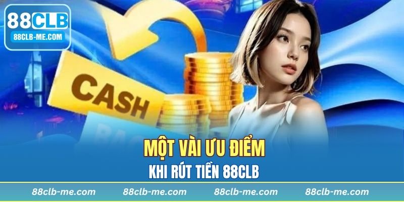 Một vài ưu điểm khi rút tiền 88CLB