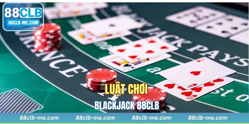 Nắm rõ luật chơi Blackjack 88CLB 