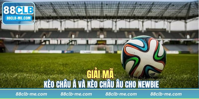 Nhập môn kèo Châu Âu và kèo Châu Á