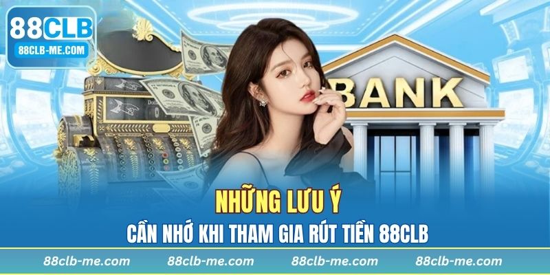 Những lưu ý cần nhớ khi tham gia rút tiền 88CLB
