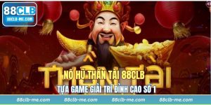 Nổ Hũ Thần Tài 88CLB - Tựa game Giải Trí Đỉnh Cao Số 1