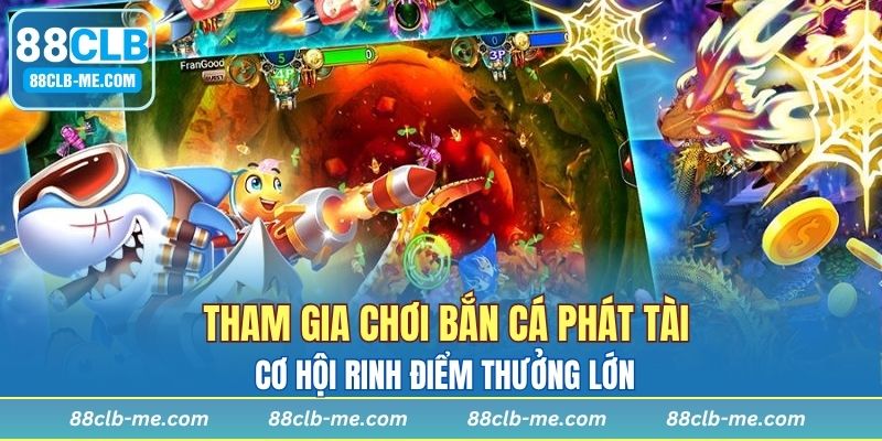 Tham gia chơi bắn cá Phát Tài, cơ hội rinh điểm thưởng lớn