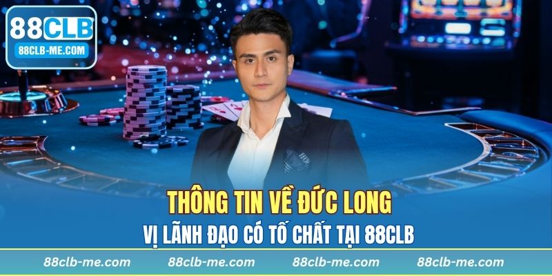 Thông tin về Đức Long - Vị lãnh đạo có tố chất tại 88CLB