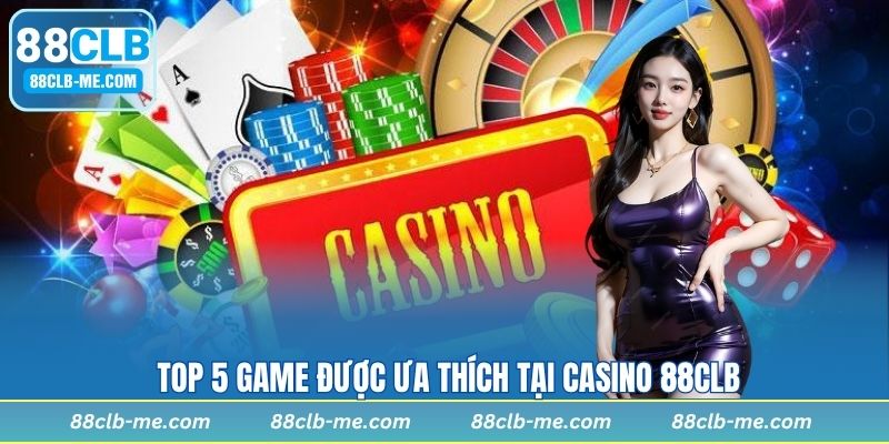 Top 5 game được ưa thích tại casino 88CLB