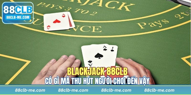 Ưu đãi khủng khi chơi Blackjack 88CLB